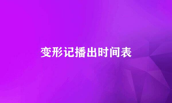 变形记播出时间表