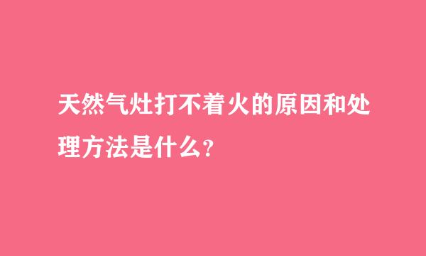 天然气灶打不着火的原因和处理方法是什么？