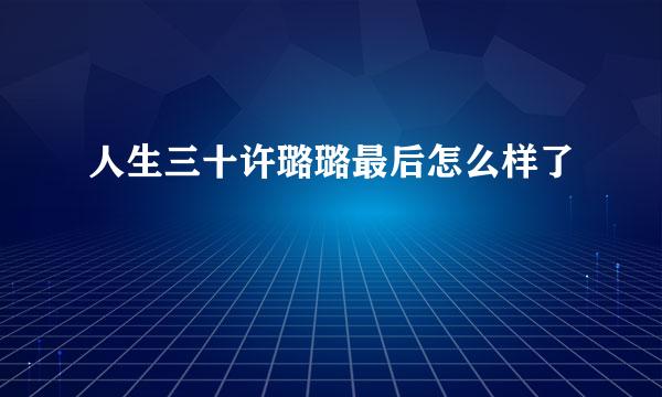 人生三十许璐璐最后怎么样了