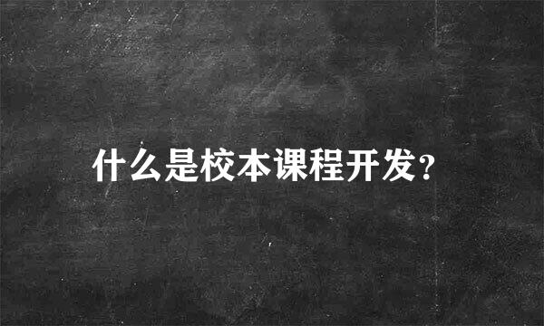 什么是校本课程开发？