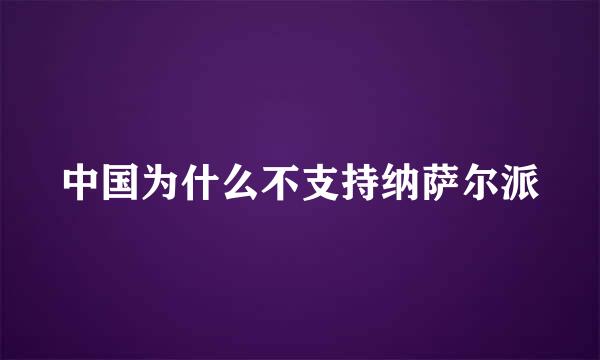 中国为什么不支持纳萨尔派