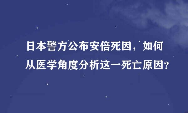 日本警方公布安倍死因，如何从医学角度分析这一死亡原因？