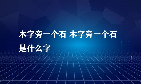 木字旁一个石 木字旁一个石是什么字