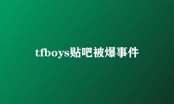 tfboys贴吧被爆事件