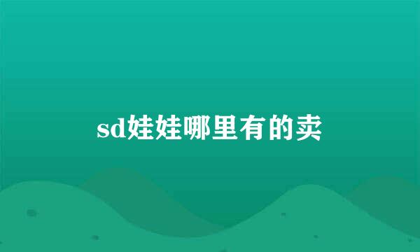 sd娃娃哪里有的卖