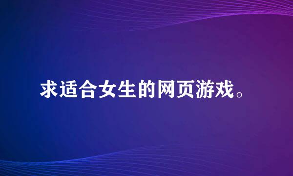 求适合女生的网页游戏。