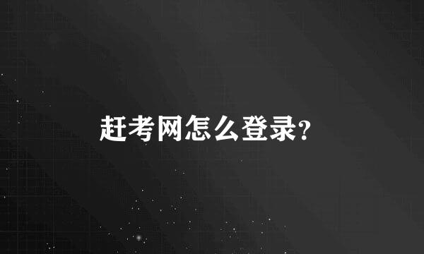 赶考网怎么登录？