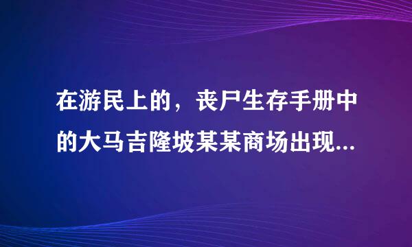 在游民上的，丧尸生存手册中的大马吉隆坡某某商场出现丧尸的日报是真的吗？