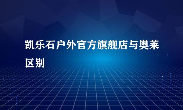 凯乐石户外官方旗舰店与奥莱区别