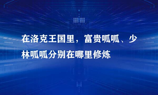 在洛克王国里，富贵呱呱、少林呱呱分别在哪里修炼