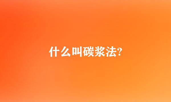 什么叫碳浆法?