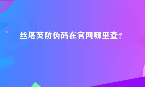 丝塔芙防伪码在官网哪里查？