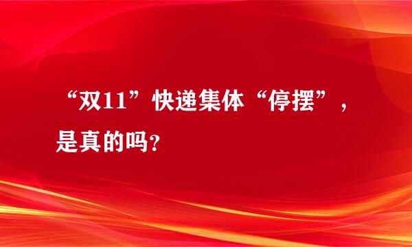 “双11”快递集体“停摆”，是真的吗？