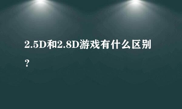 2.5D和2.8D游戏有什么区别？