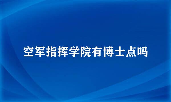 空军指挥学院有博士点吗