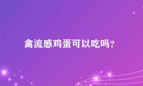 禽流感鸡蛋可以吃吗？