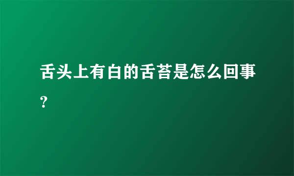 舌头上有白的舌苔是怎么回事？