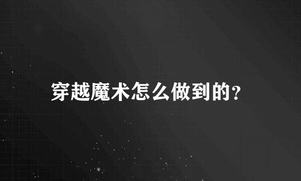 穿越魔术怎么做到的？