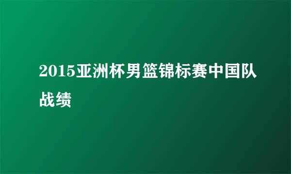 2015亚洲杯男篮锦标赛中国队战绩