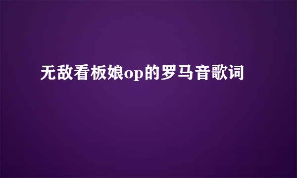 无敌看板娘op的罗马音歌词