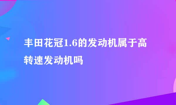 丰田花冠1.6的发动机属于高转速发动机吗