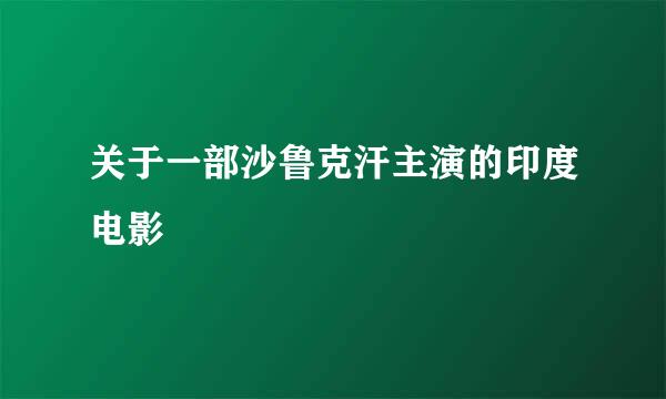 关于一部沙鲁克汗主演的印度电影