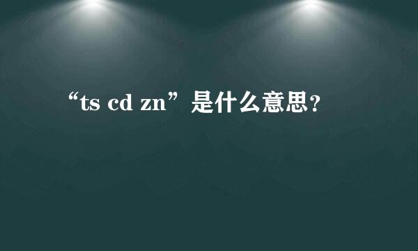 “ts cd zn”是什么意思？