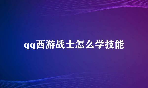 qq西游战士怎么学技能