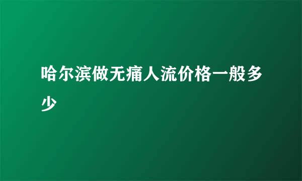 哈尔滨做无痛人流价格一般多少