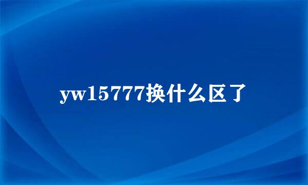 yw15777换什么区了