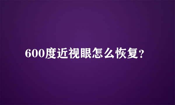 600度近视眼怎么恢复？