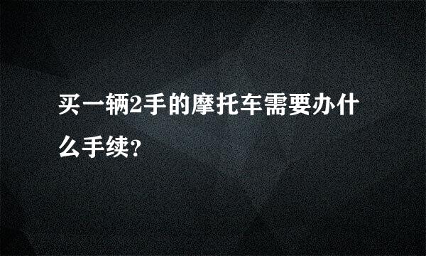 买一辆2手的摩托车需要办什么手续？