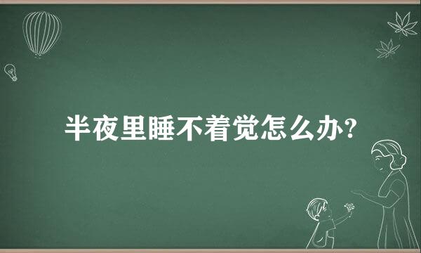 半夜里睡不着觉怎么办?