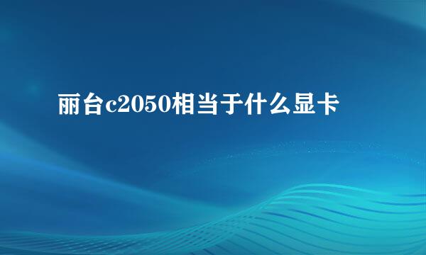 丽台c2050相当于什么显卡