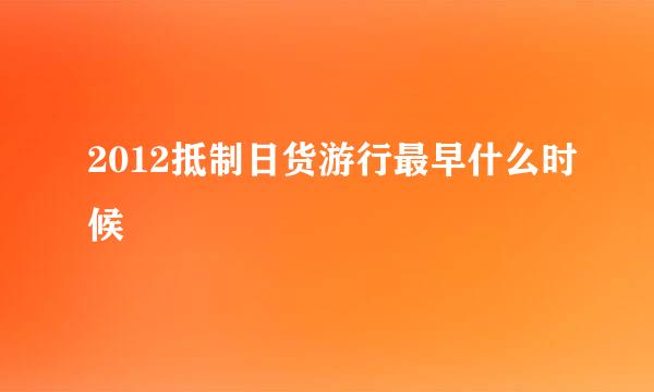 2012抵制日货游行最早什么时候