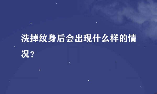 洗掉纹身后会出现什么样的情况？