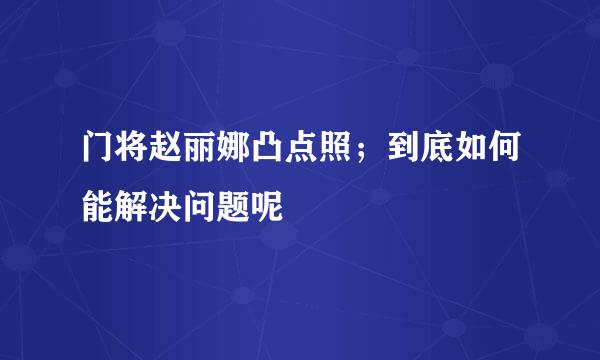 门将赵丽娜凸点照；到底如何能解决问题呢