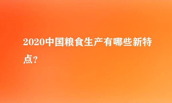 2020中国粮食生产有哪些新特点？