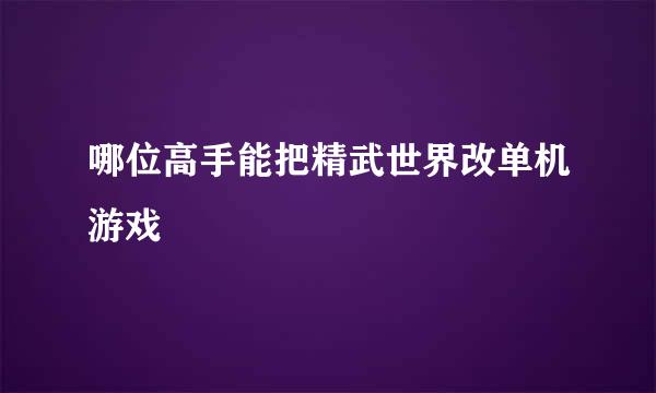 哪位高手能把精武世界改单机游戏