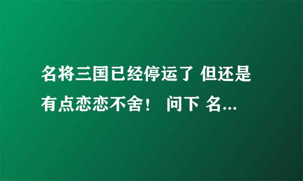 名将三国已经停运了 但还是有点恋恋不舍！ 问下 名将三国2 还会出吗？