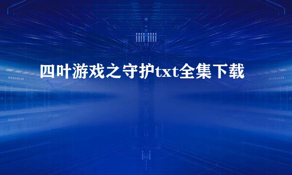 四叶游戏之守护txt全集下载