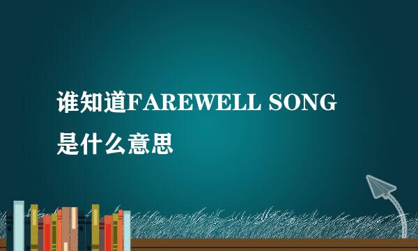 谁知道FAREWELL SONG 是什么意思