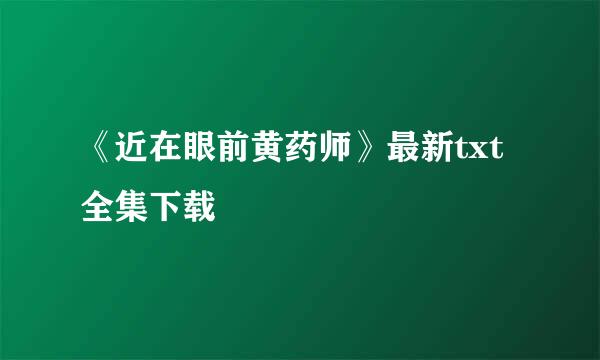 《近在眼前黄药师》最新txt全集下载