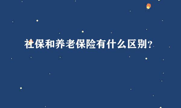 社保和养老保险有什么区别？