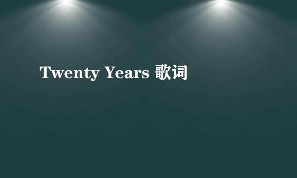 Twenty Years 歌词