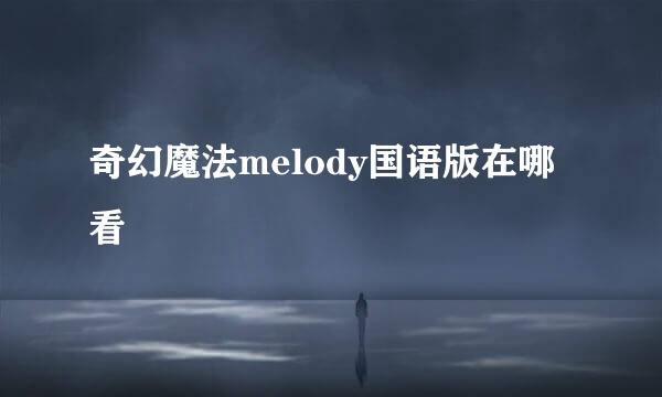 奇幻魔法melody国语版在哪看