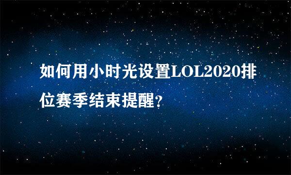 如何用小时光设置LOL2020排位赛季结束提醒？