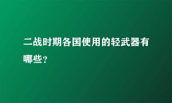 二战时期各国使用的轻武器有哪些？