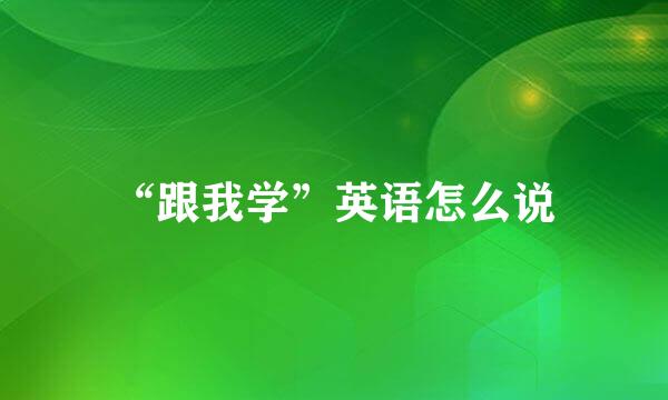 “跟我学”英语怎么说