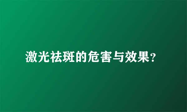 激光祛斑的危害与效果？